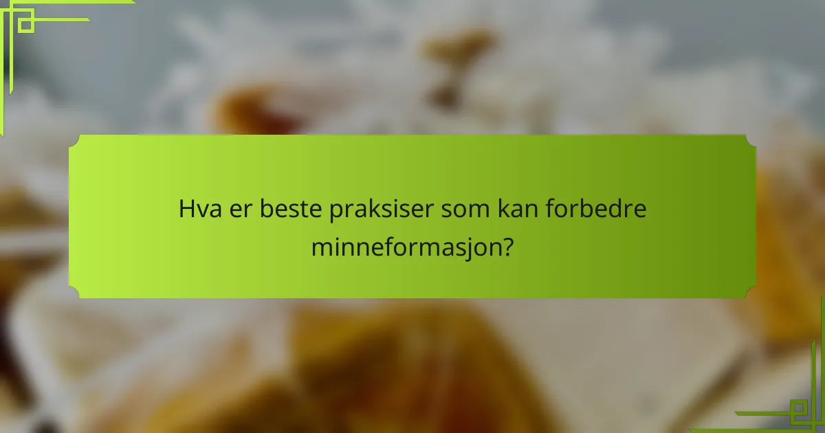 Hva er beste praksiser som kan forbedre minneformasjon?