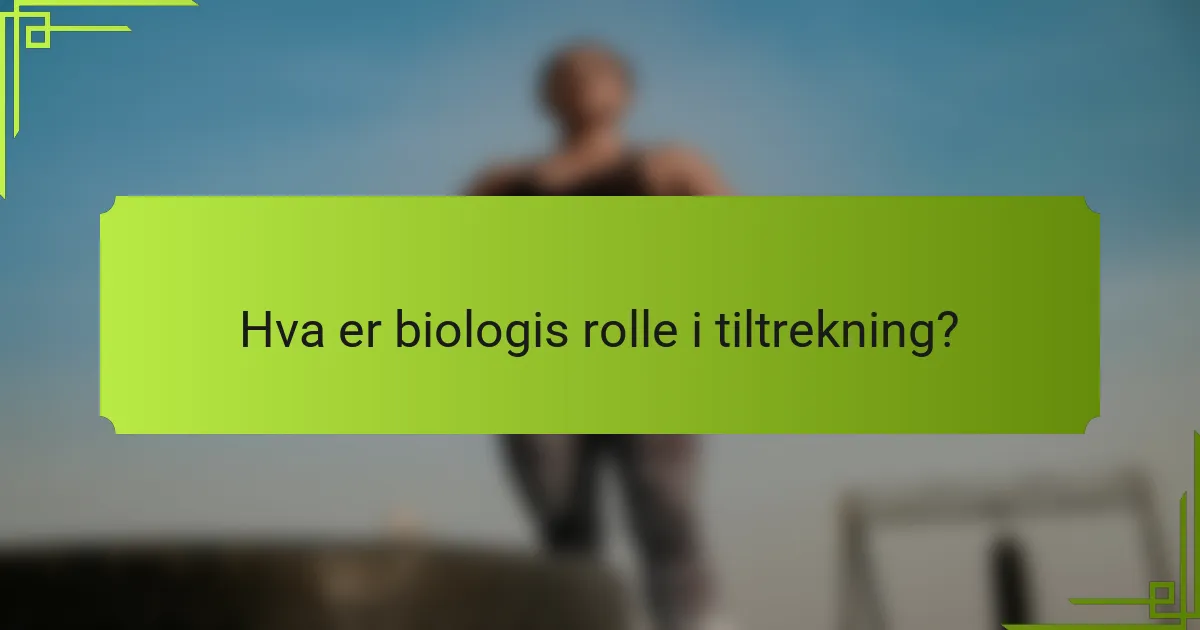 Hva er biologis rolle i tiltrekning?