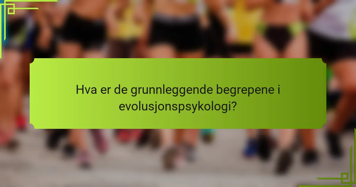 Hva er de grunnleggende begrepene i evolusjonspsykologi?