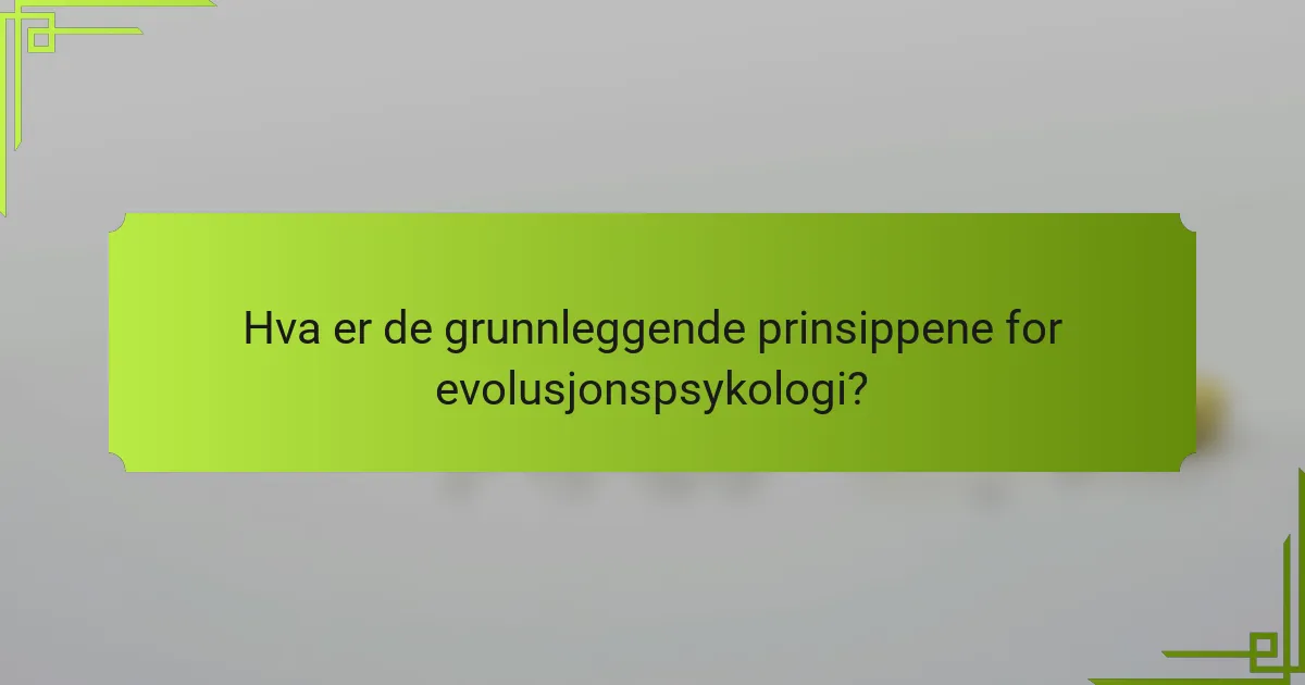 Hva er de grunnleggende prinsippene for evolusjonspsykologi?