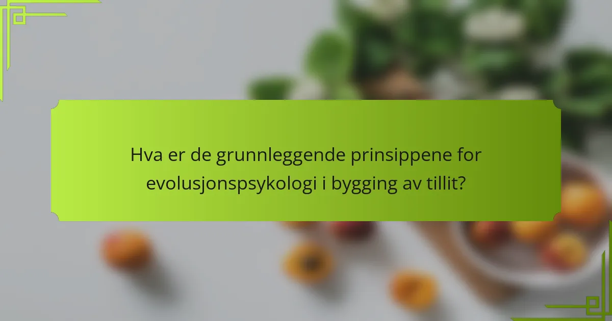Hva er de grunnleggende prinsippene for evolusjonspsykologi i bygging av tillit?