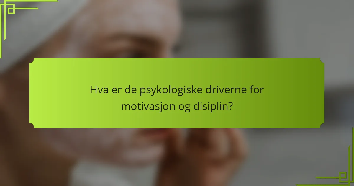 Hva er de psykologiske driverne for motivasjon og disiplin?
