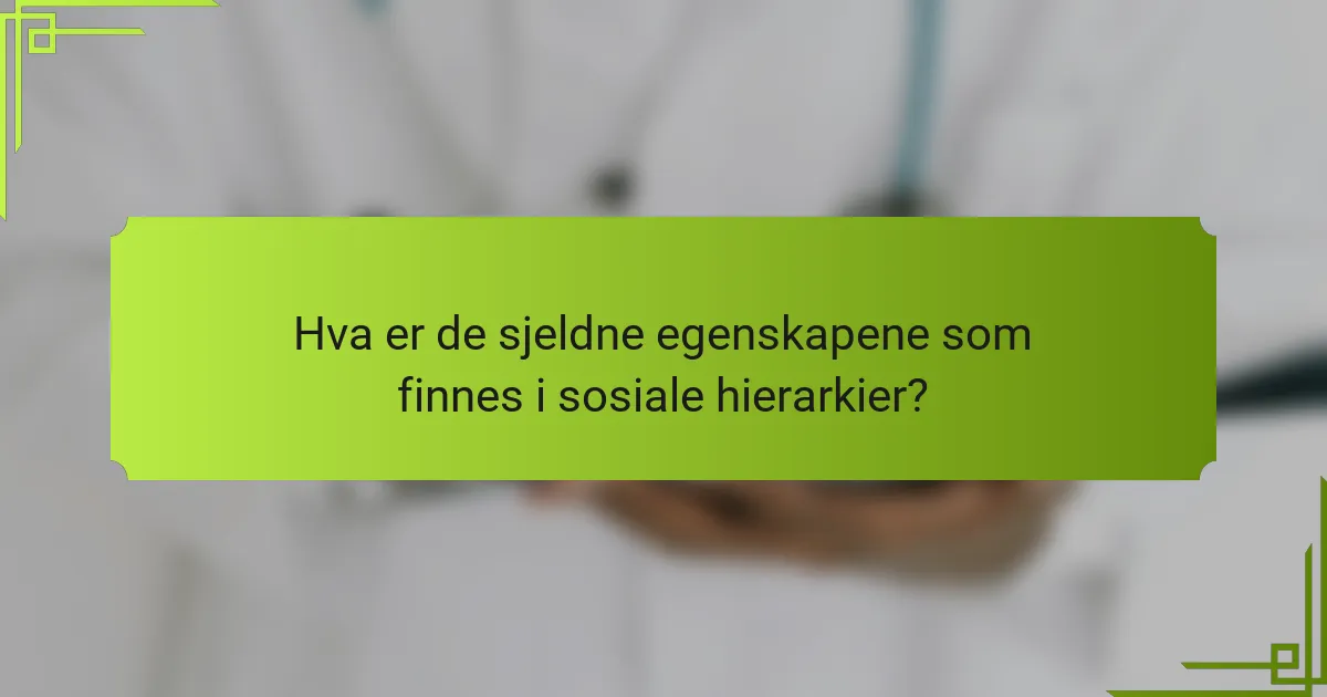Hva er de sjeldne egenskapene som finnes i sosiale hierarkier?