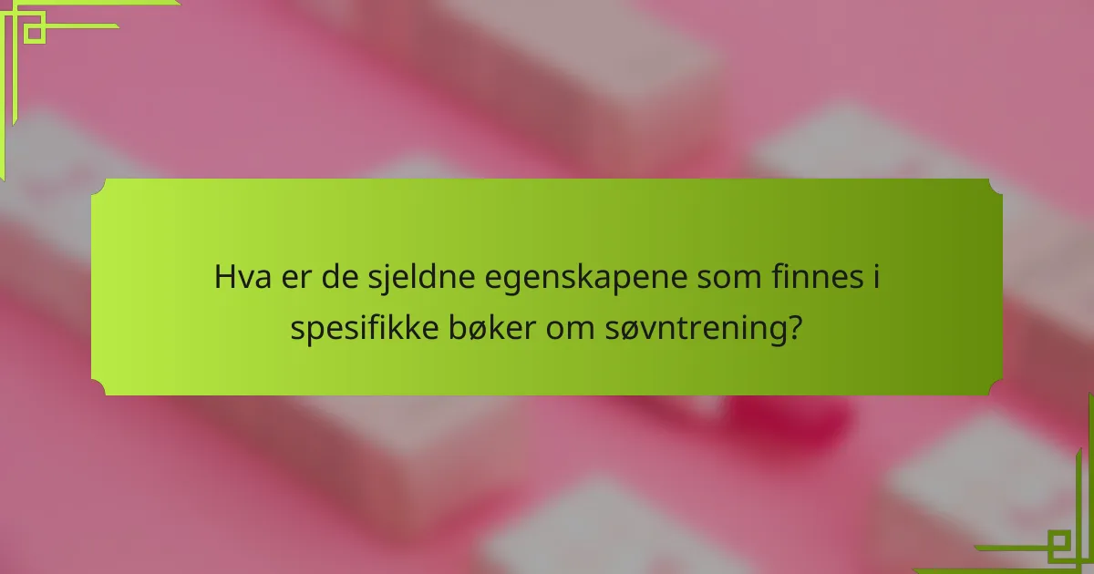 Hva er de sjeldne egenskapene som finnes i spesifikke bøker om søvntrening?