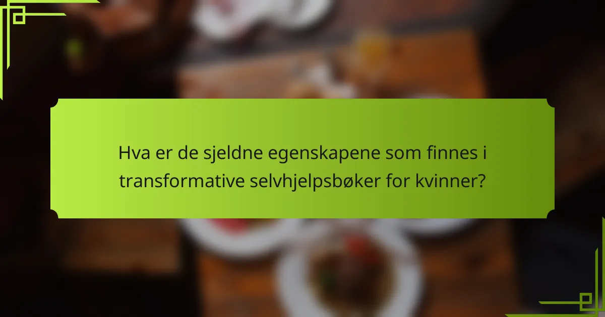 Hva er de sjeldne egenskapene som finnes i transformative selvhjelpsbøker for kvinner?