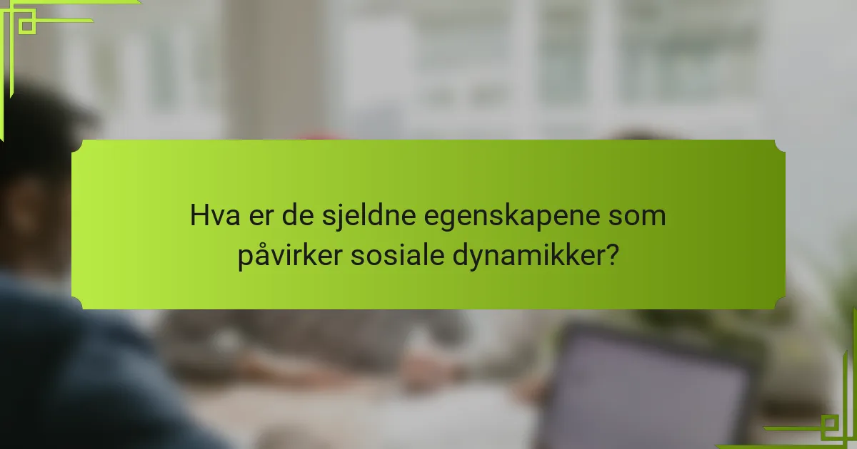 Hva er de sjeldne egenskapene som påvirker sosiale dynamikker?