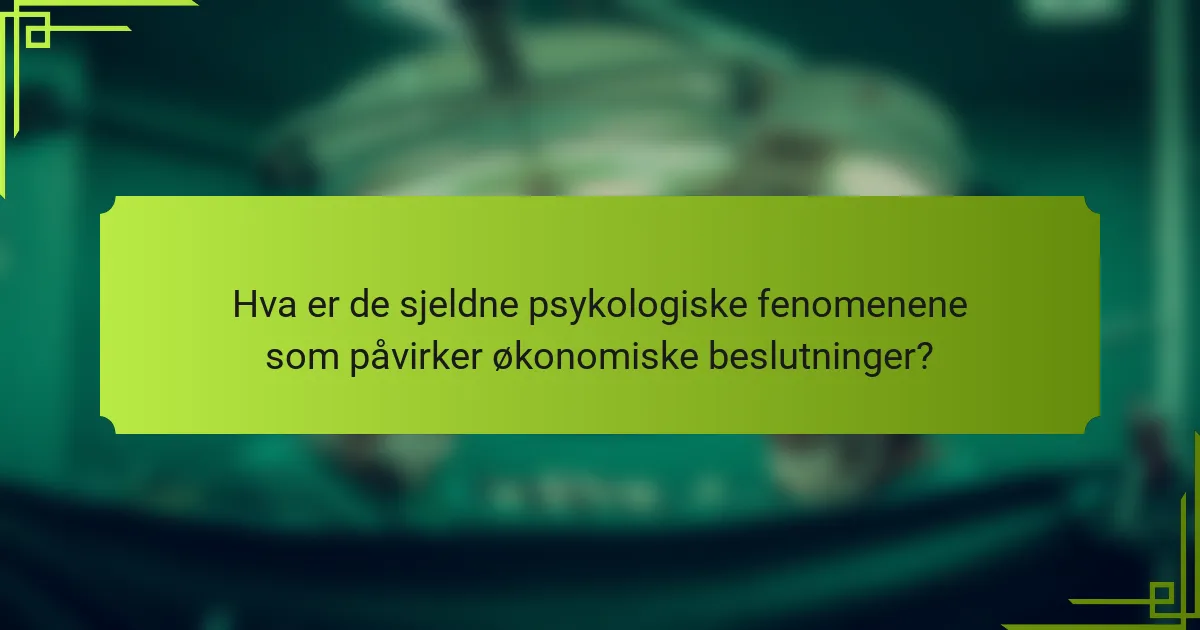 Hva er de sjeldne psykologiske fenomenene som påvirker økonomiske beslutninger?