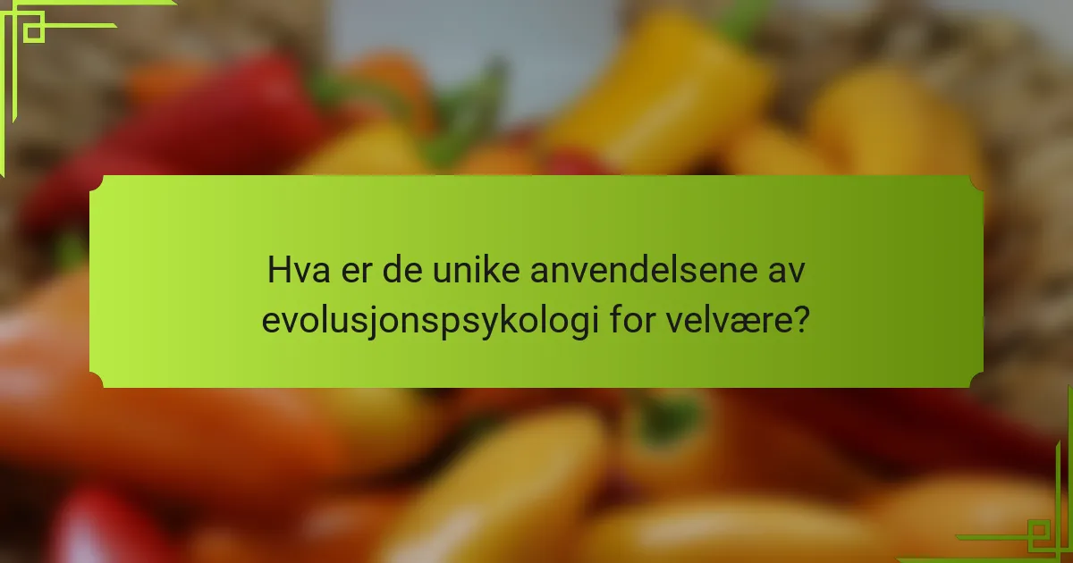 Hva er de unike anvendelsene av evolusjonspsykologi for velvære?