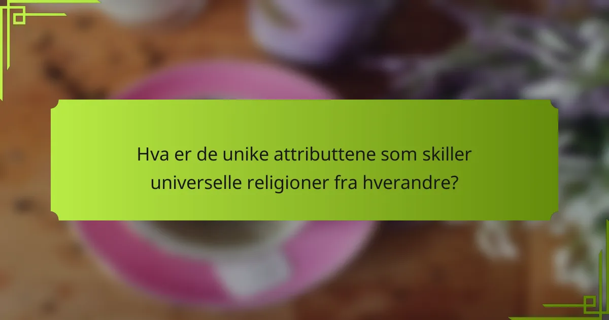 Hva er de unike attributtene som skiller universelle religioner fra hverandre?