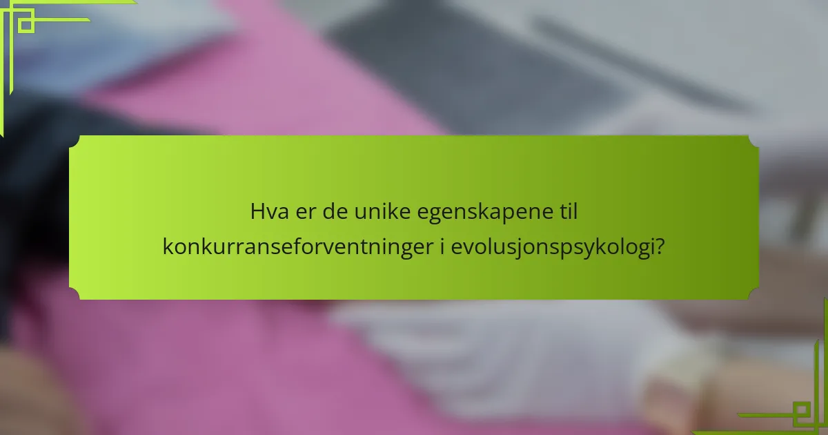 Hva er de unike egenskapene til konkurranseforventninger i evolusjonspsykologi?