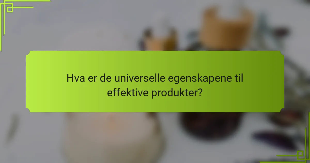 Hva er de universelle egenskapene til effektive produkter?