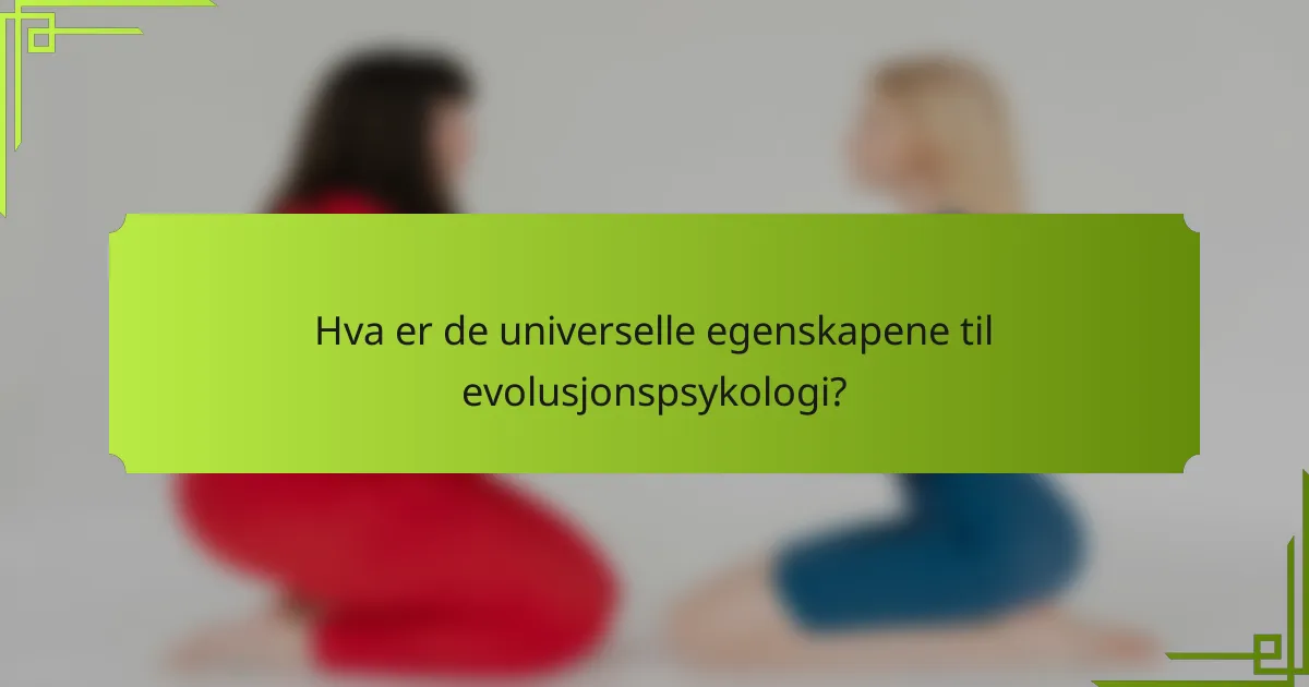 Hva er de universelle egenskapene til evolusjonspsykologi?