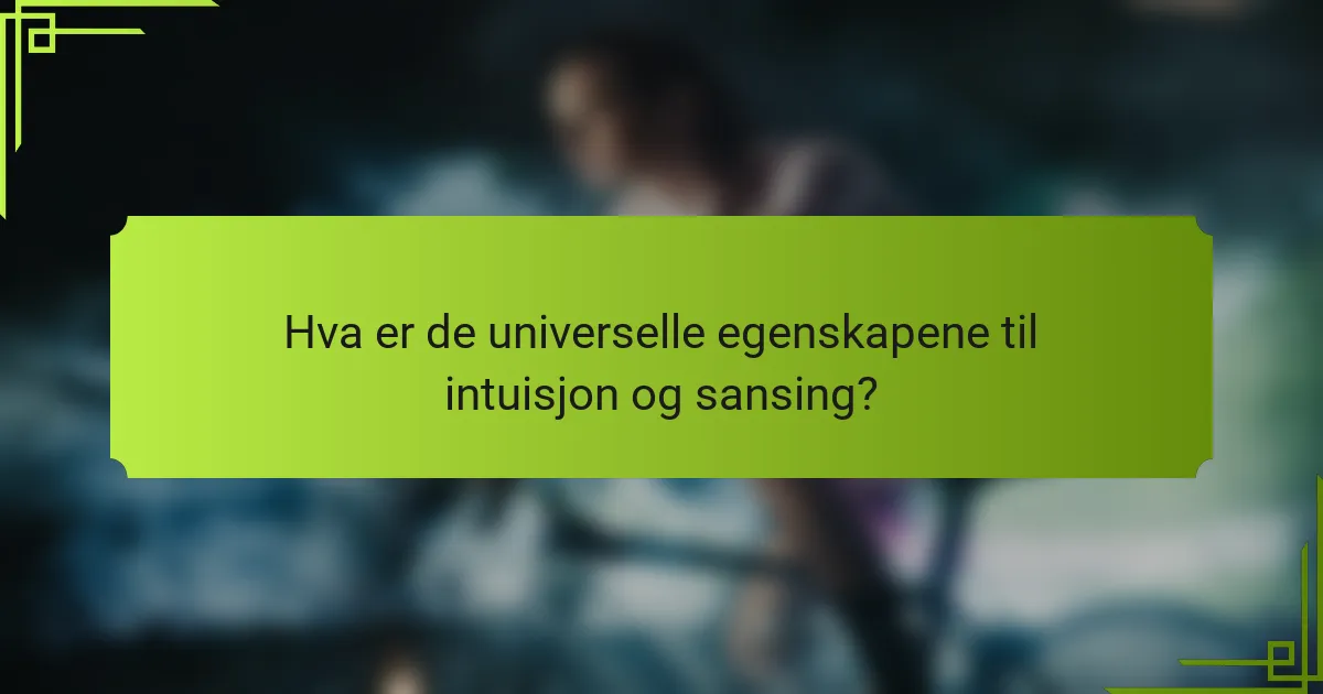 Hva er de universelle egenskapene til intuisjon og sansing?