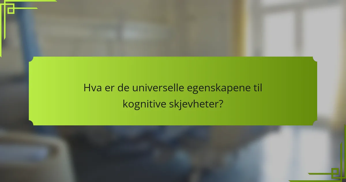 Hva er de universelle egenskapene til kognitive skjevheter?