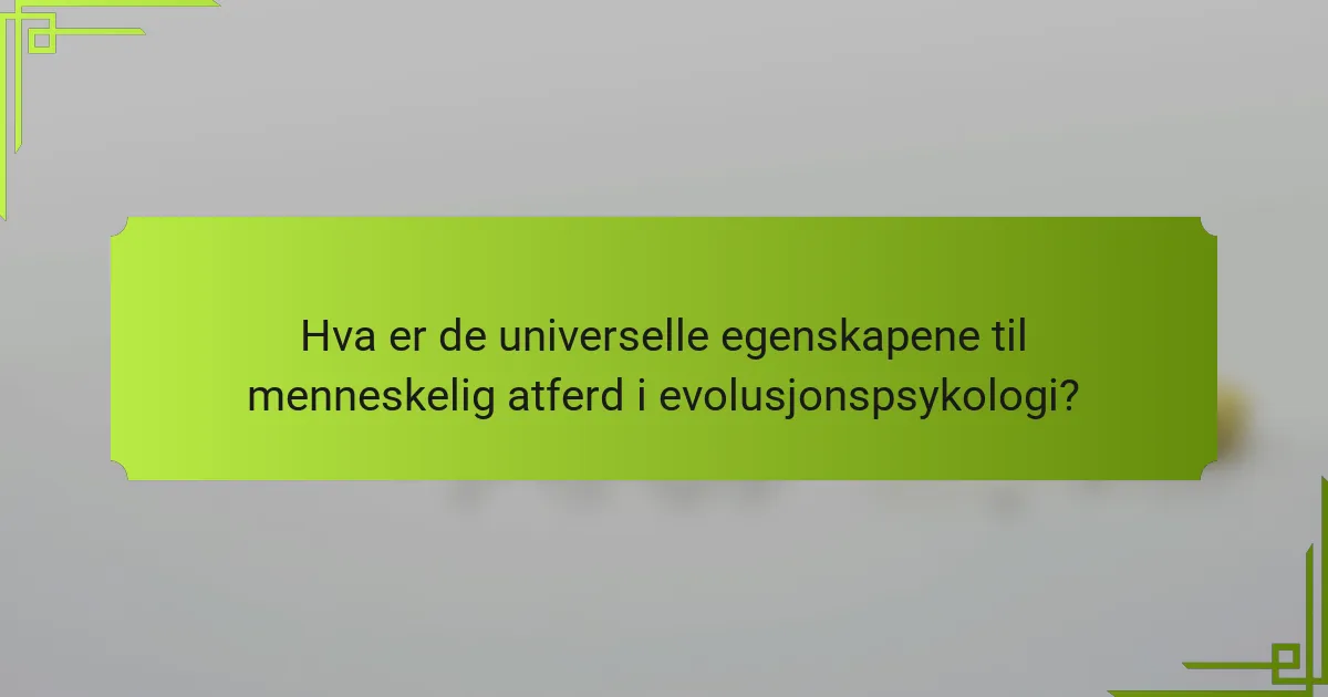Hva er de universelle egenskapene til menneskelig atferd i evolusjonspsykologi?