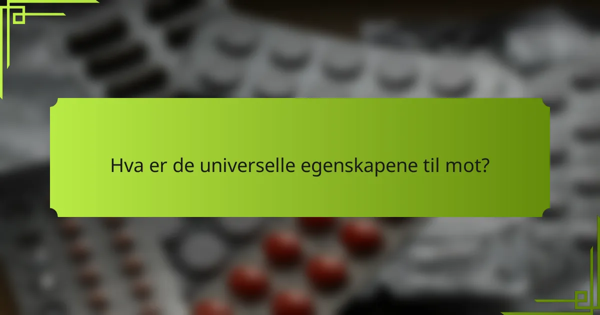 Hva er de universelle egenskapene til mot?