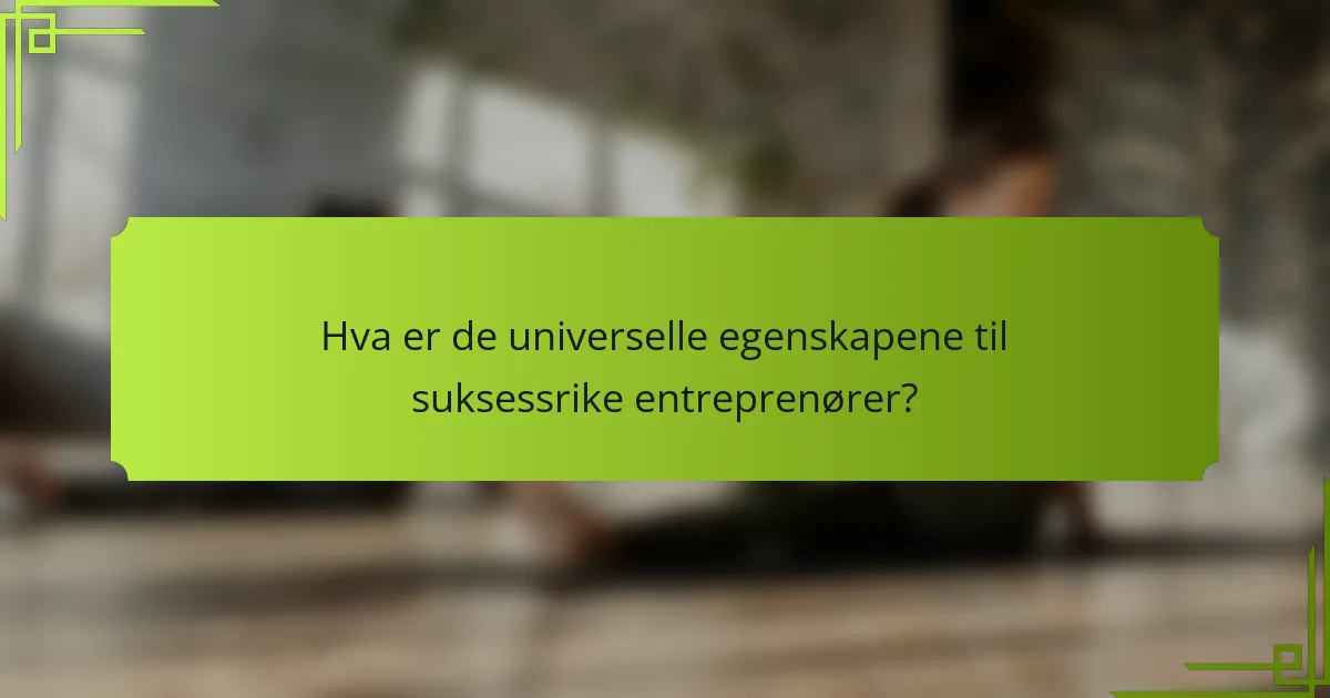 Hva er de universelle egenskapene til suksessrike entreprenører?