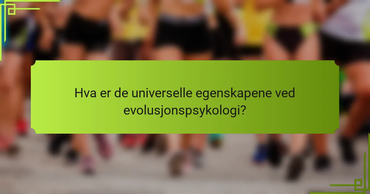 Hva er de universelle egenskapene ved evolusjonspsykologi?