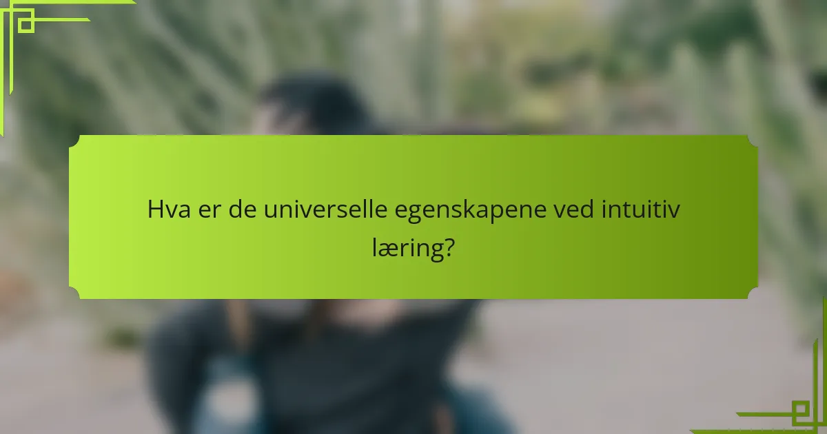 Hva er de universelle egenskapene ved intuitiv læring?