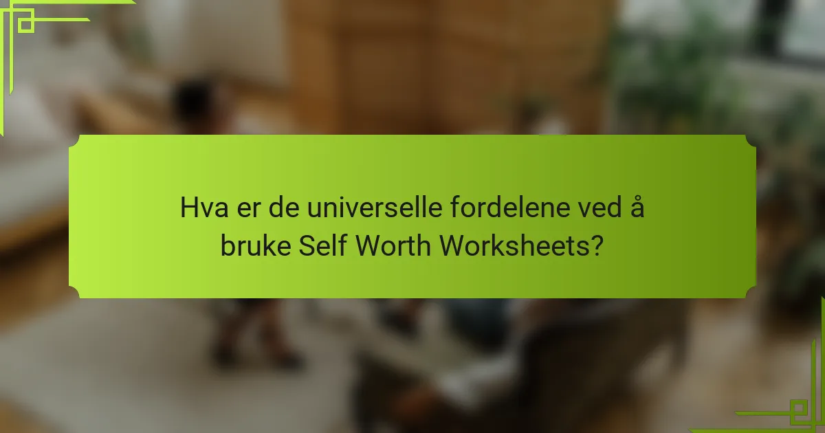 Hva er de universelle fordelene ved å bruke Self Worth Worksheets?