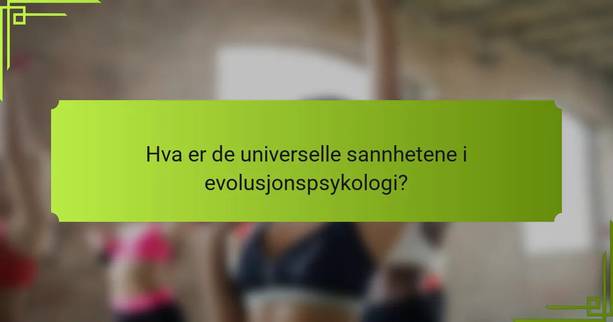 Hva er de universelle sannhetene i evolusjonspsykologi?