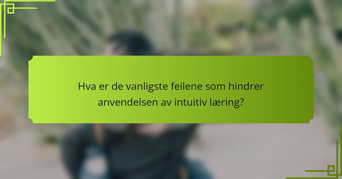 Hva er de vanligste feilene som hindrer anvendelsen av intuitiv læring?
