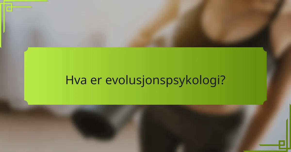 Hva er evolusjonspsykologi?
