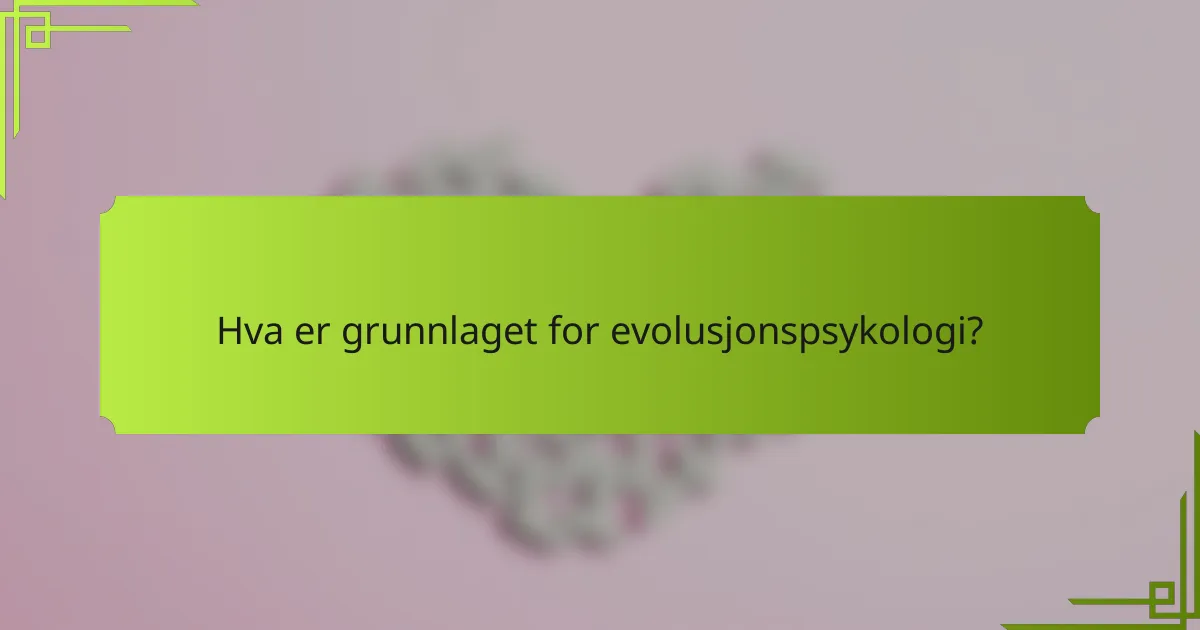 Hva er grunnlaget for evolusjonspsykologi?
