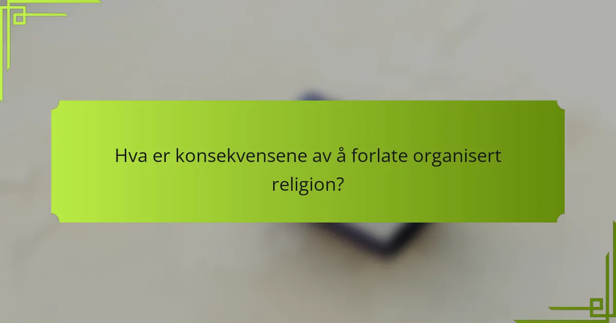 Hva er konsekvensene av å forlate organisert religion?