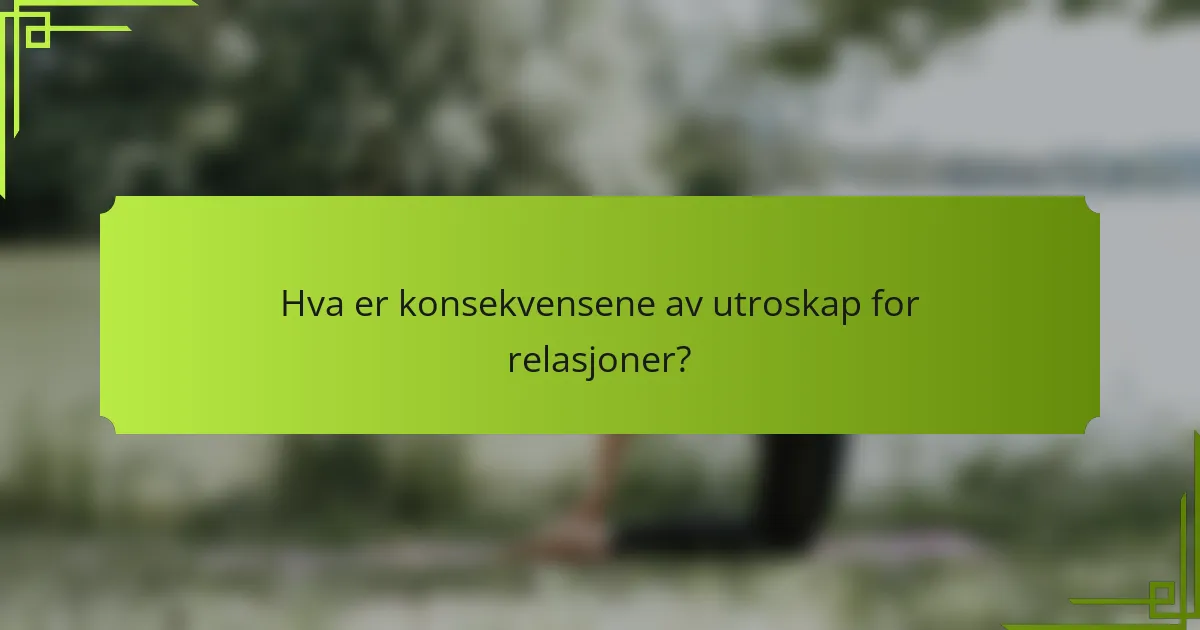Hva er konsekvensene av utroskap for relasjoner?