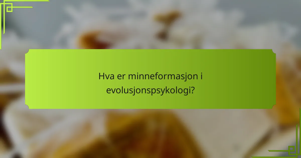 Hva er minneformasjon i evolusjonspsykologi?
