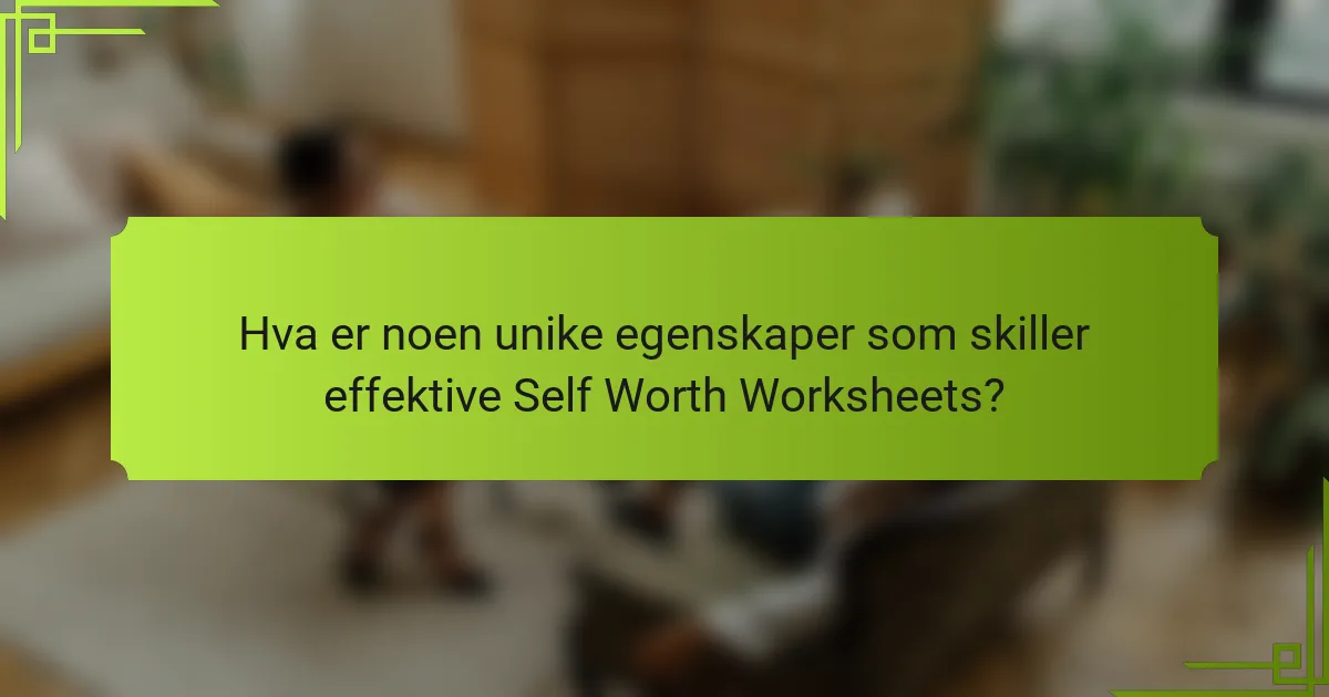 Hva er noen unike egenskaper som skiller effektive Self Worth Worksheets?