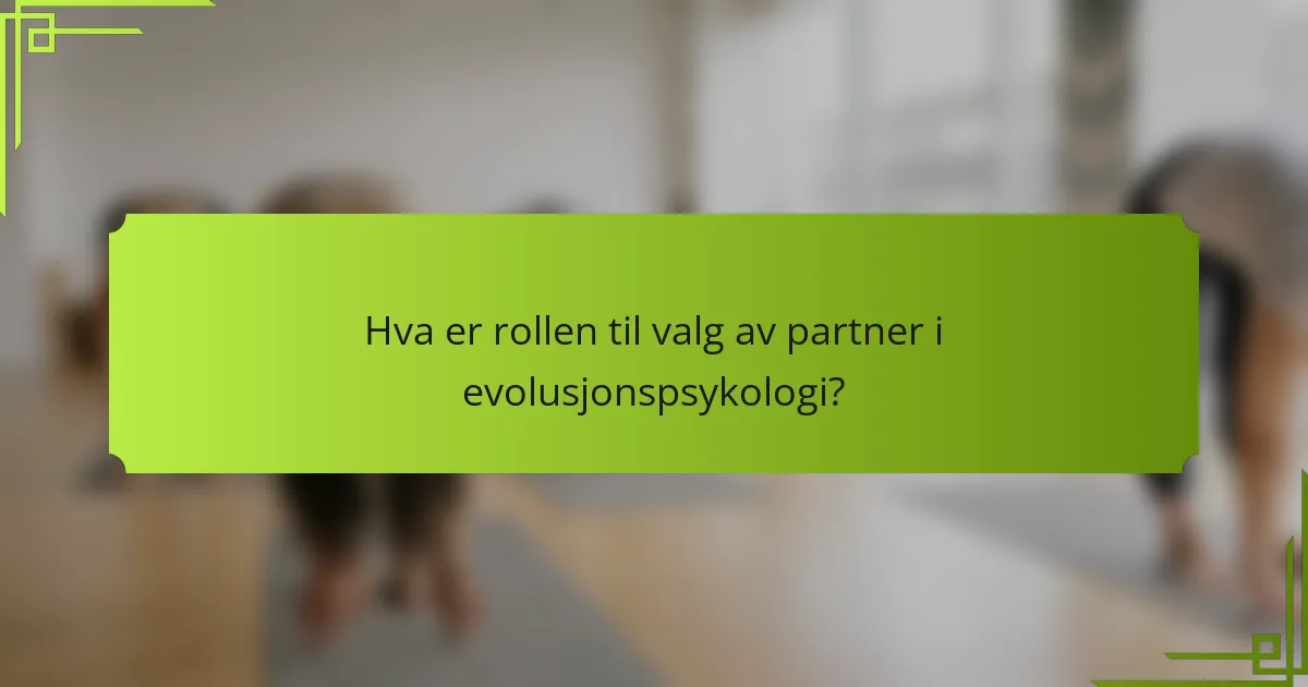 Hva er rollen til valg av partner i evolusjonspsykologi?