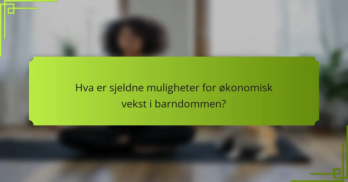 Hva er sjeldne muligheter for økonomisk vekst i barndommen?