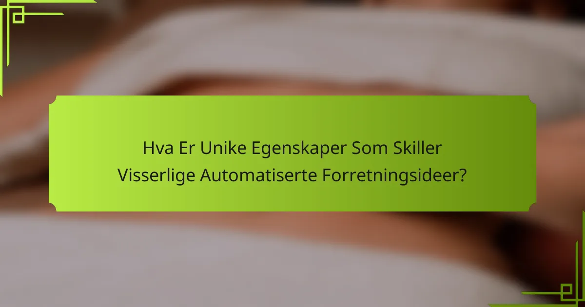 Hva Er Unike Egenskaper Som Skiller Visserlige Automatiserte Forretningsideer?