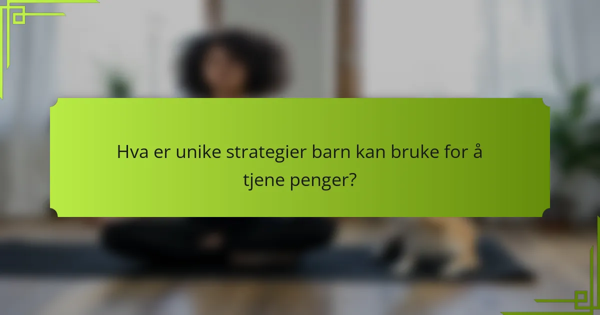 Hva er unike strategier barn kan bruke for å tjene penger?