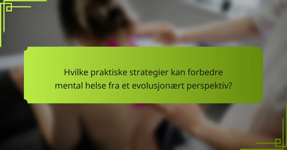 Hvilke praktiske strategier kan forbedre mental helse fra et evolusjonært perspektiv?