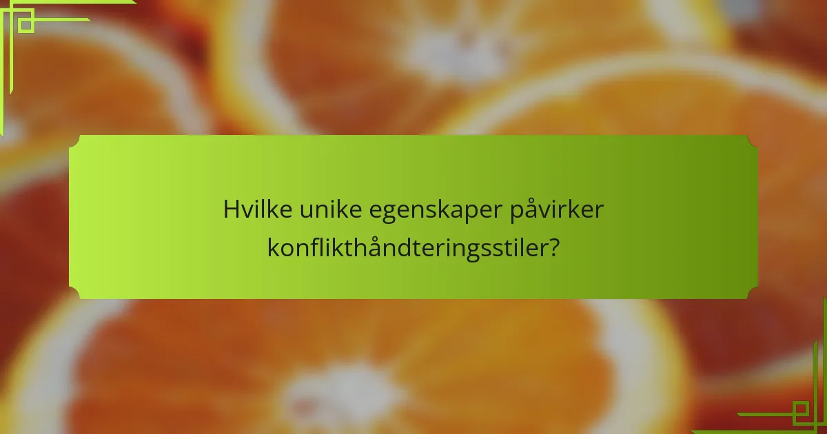 Hvilke unike egenskaper påvirker konflikthåndteringsstiler?