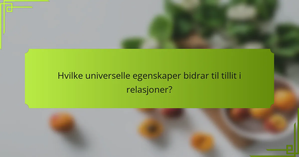 Hvilke universelle egenskaper bidrar til tillit i relasjoner?