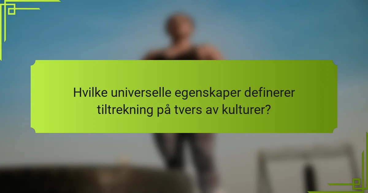 Hvilke universelle egenskaper definerer tiltrekning på tvers av kulturer?