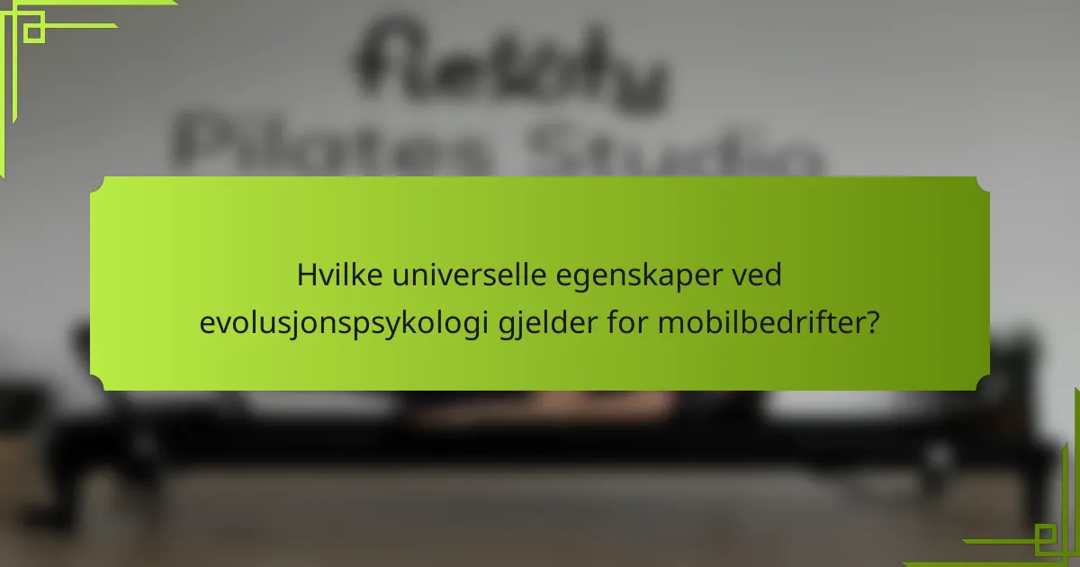 Hvilke universelle egenskaper ved evolusjonspsykologi gjelder for mobilbedrifter?