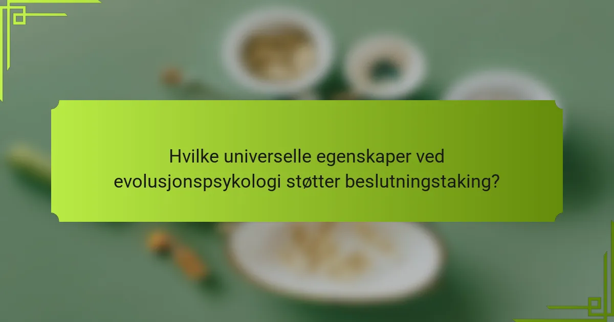 Hvilke universelle egenskaper ved evolusjonspsykologi støtter beslutningstaking?