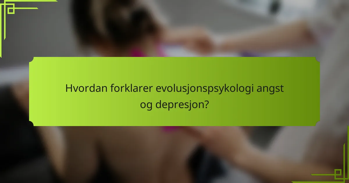 Hvordan forklarer evolusjonspsykologi angst og depresjon?