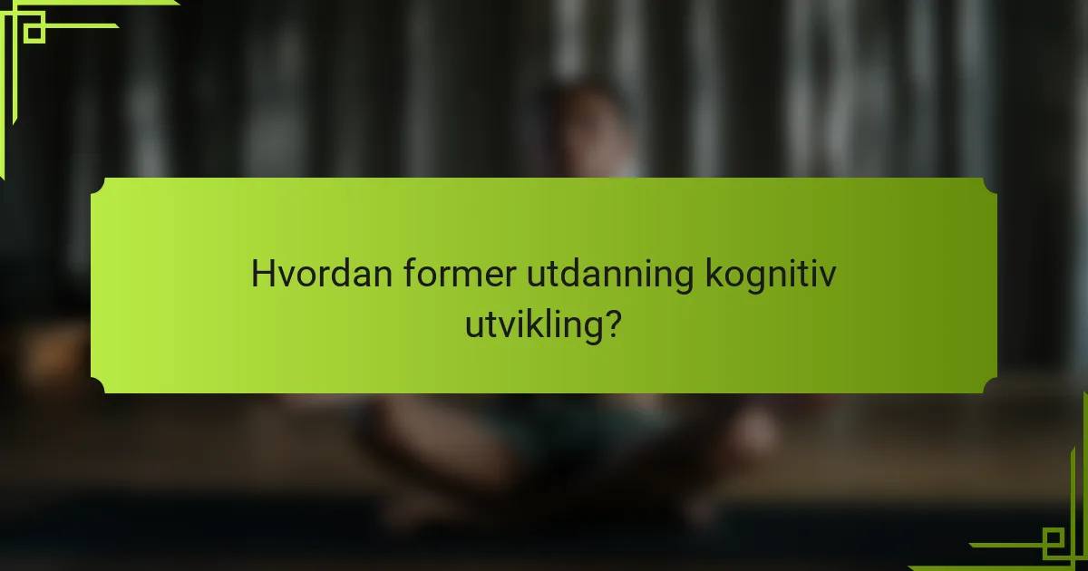 Hvordan former utdanning kognitiv utvikling?