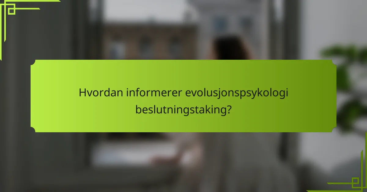 Hvordan informerer evolusjonspsykologi beslutningstaking?