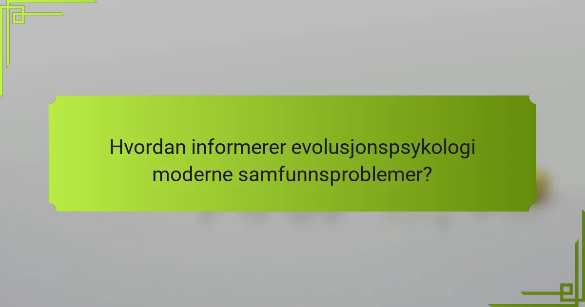 Hvordan informerer evolusjonspsykologi moderne samfunnsproblemer?