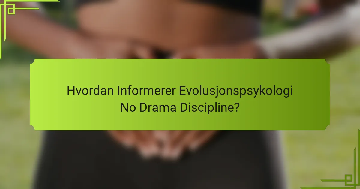 Hvordan Informerer Evolusjonspsykologi No Drama Discipline?