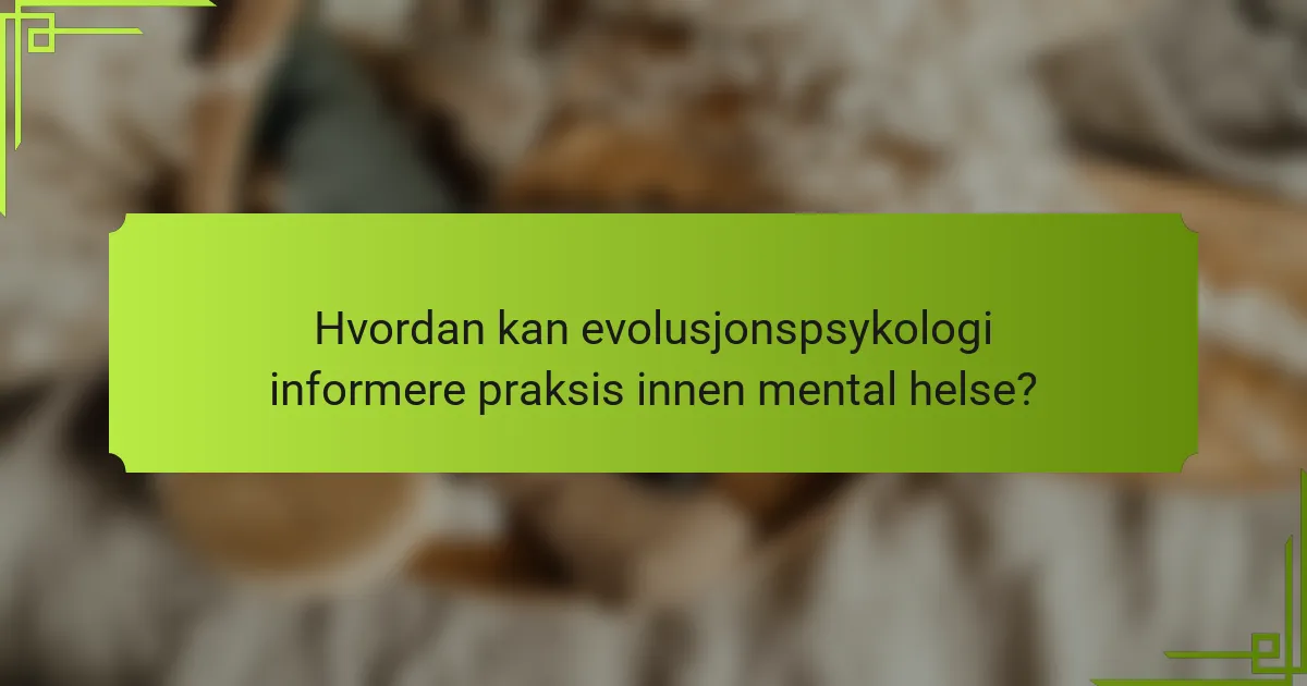 Hvordan kan evolusjonspsykologi informere praksis innen mental helse?
