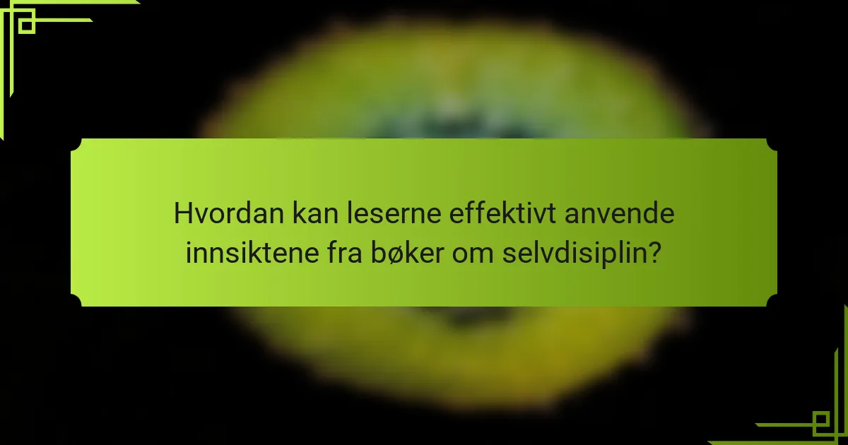 Hvordan kan leserne effektivt anvende innsiktene fra bøker om selvdisiplin?